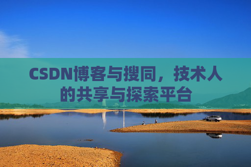 CSDN博客与搜同,技术人的共享与探索平台