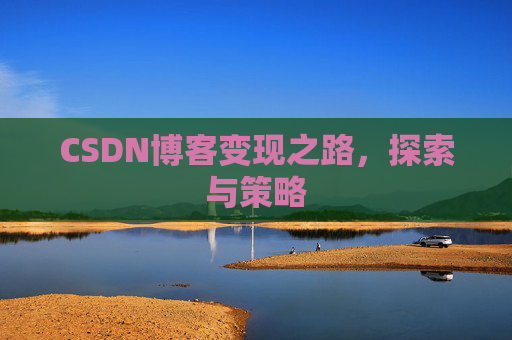 CSDN博客变现之路，探索与策略